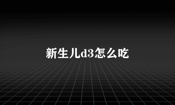 新生儿d3怎么吃