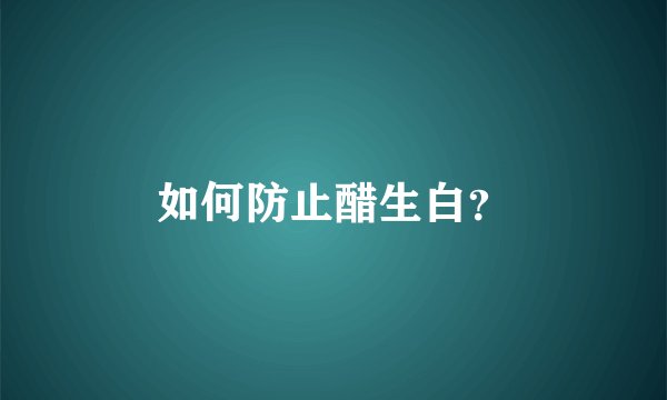 如何防止醋生白？