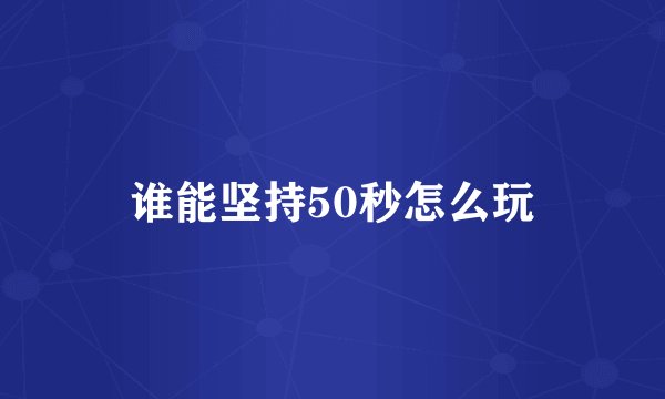 谁能坚持50秒怎么玩