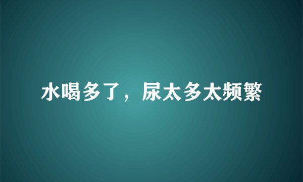水喝多了，尿太多太频繁