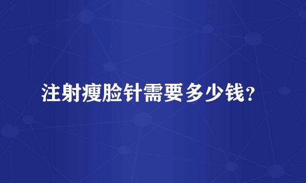 注射瘦脸针需要多少钱？