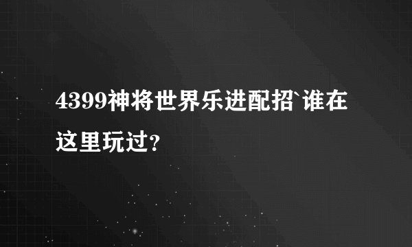 4399神将世界乐进配招`谁在这里玩过？