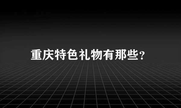 重庆特色礼物有那些？