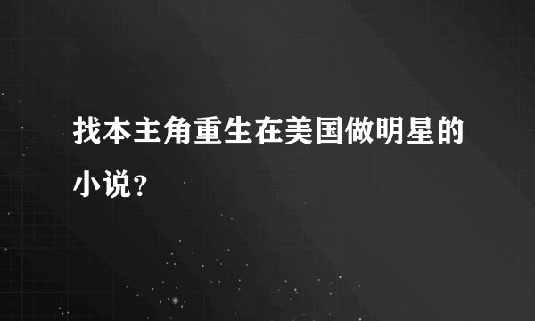 找本主角重生在美国做明星的小说？