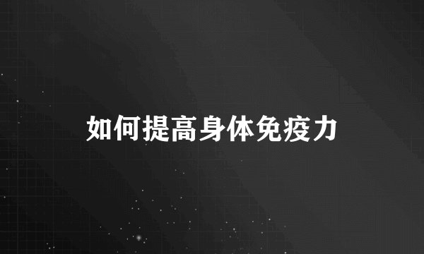 如何提高身体免疫力