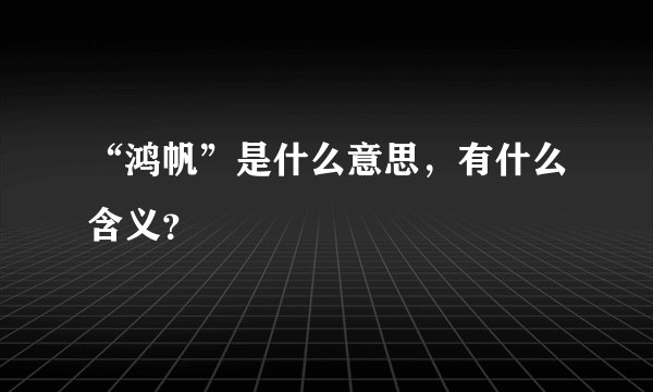 “鸿帆”是什么意思，有什么含义？
