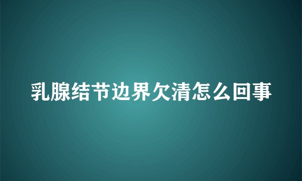 乳腺结节边界欠清怎么回事