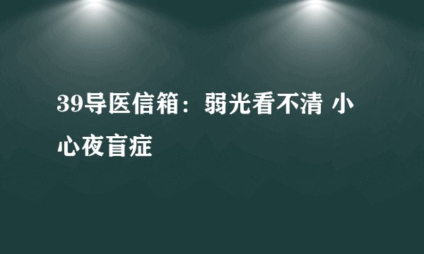 39导医信箱：弱光看不清 小心夜盲症