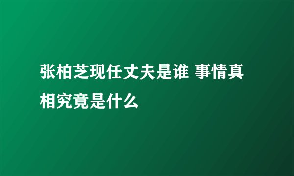 张柏芝现任丈夫是谁 事情真相究竟是什么
