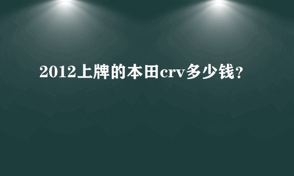 2012上牌的本田crv多少钱？