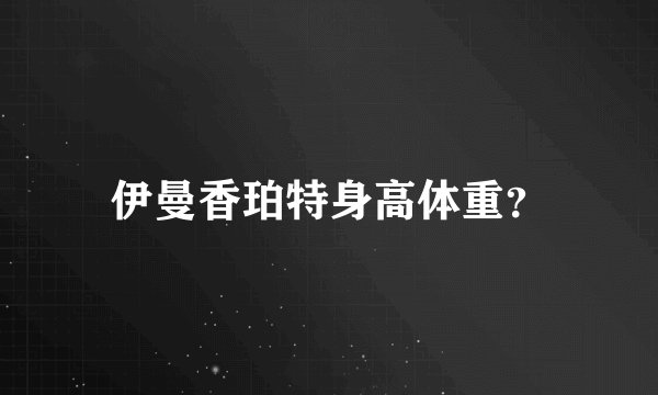 伊曼香珀特身高体重？