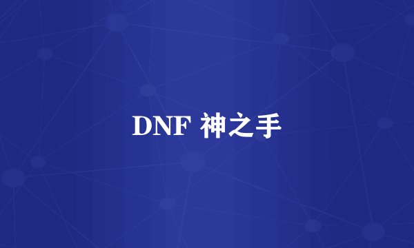 DNF 神之手