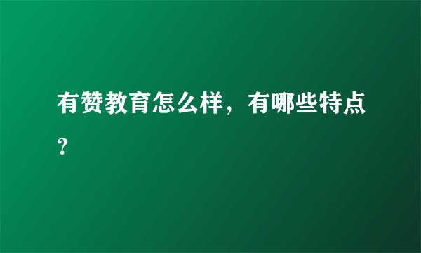 有赞教育怎么样，有哪些特点？