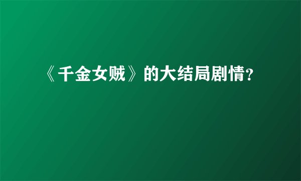 《千金女贼》的大结局剧情？