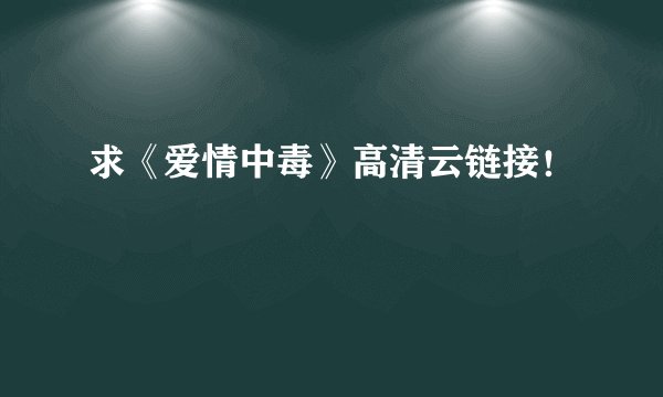 求《爱情中毒》高清云链接！
