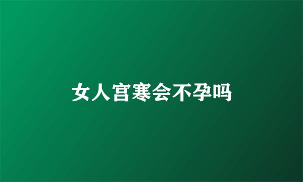 女人宫寒会不孕吗