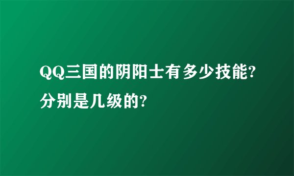 QQ三国的阴阳士有多少技能?分别是几级的?