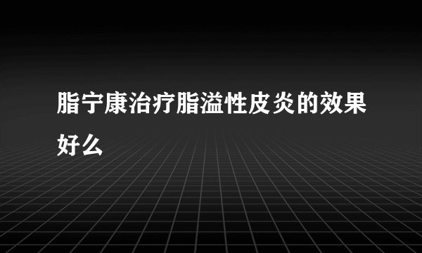 脂宁康治疗脂溢性皮炎的效果好么