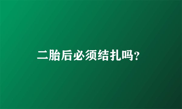 二胎后必须结扎吗？