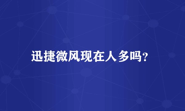 迅捷微风现在人多吗？