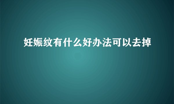 妊娠纹有什么好办法可以去掉