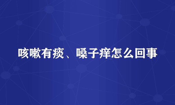 咳嗽有痰、嗓子痒怎么回事