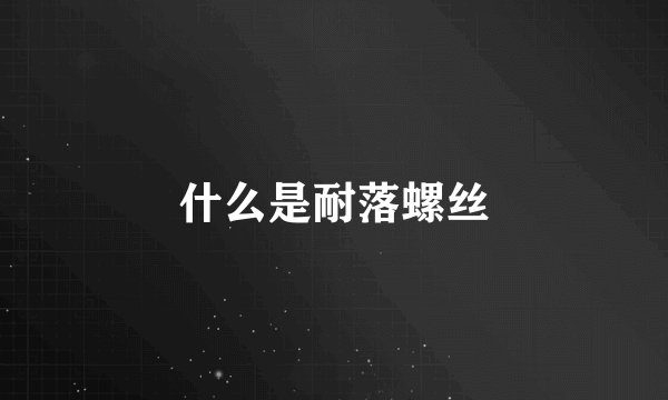 什么是耐落螺丝