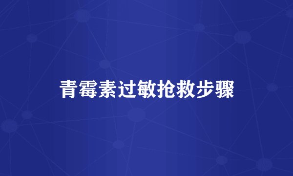 青霉素过敏抢救步骤