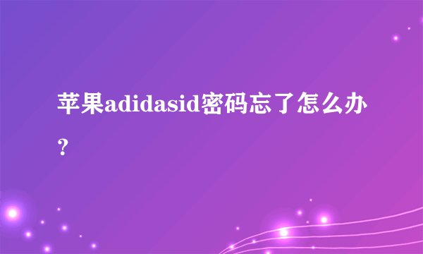 苹果adidasid密码忘了怎么办？