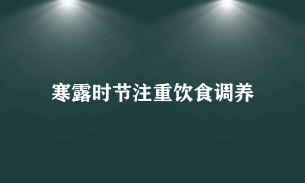 寒露时节注重饮食调养