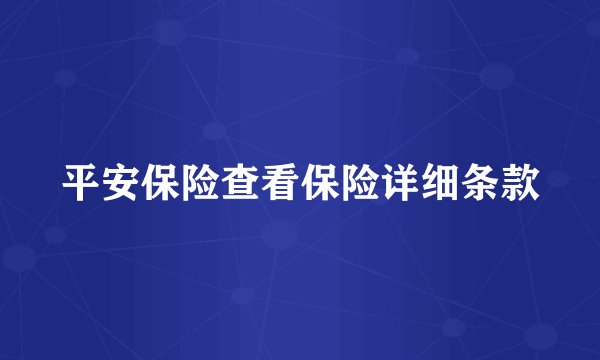平安保险查看保险详细条款