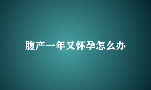 腹产一年又怀孕怎么办