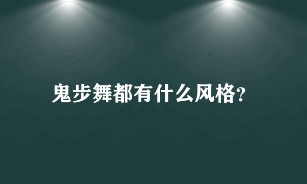 鬼步舞都有什么风格？