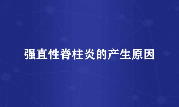 强直性脊柱炎的产生原因