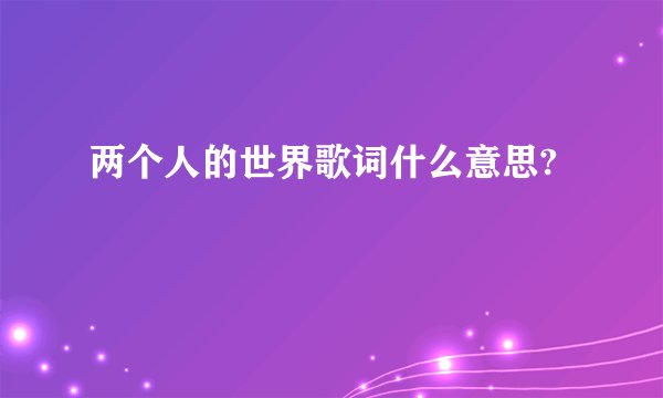 两个人的世界歌词什么意思?