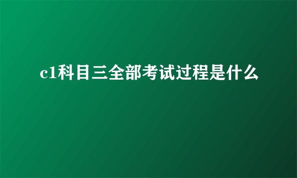 c1科目三全部考试过程是什么