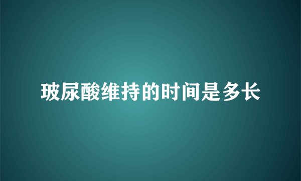 玻尿酸维持的时间是多长