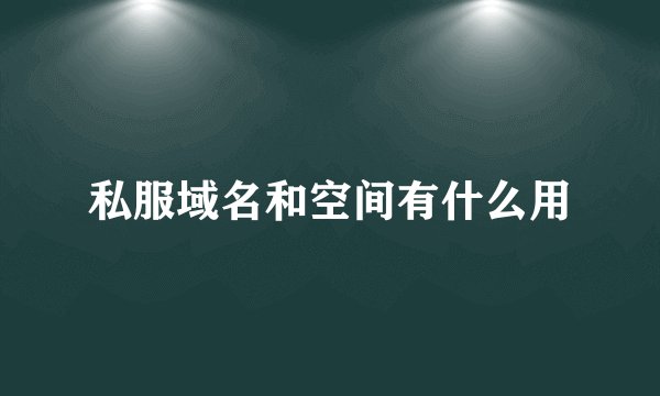 私服域名和空间有什么用