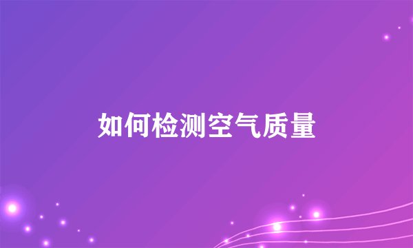 如何检测空气质量
