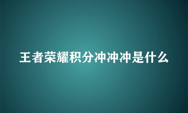 王者荣耀积分冲冲冲是什么