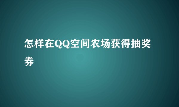 怎样在QQ空间农场获得抽奖券