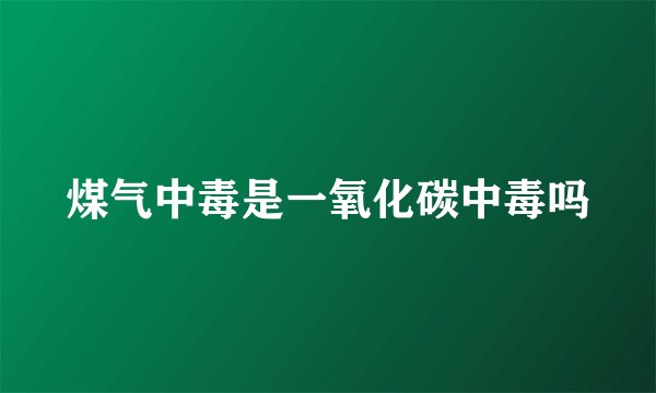 煤气中毒是一氧化碳中毒吗
