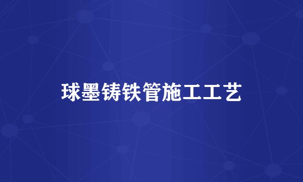 球墨铸铁管施工工艺