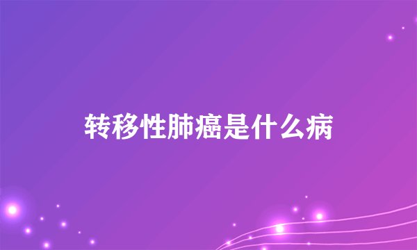 转移性肺癌是什么病