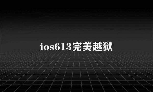 ios613完美越狱