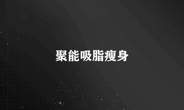 聚能吸脂瘦身