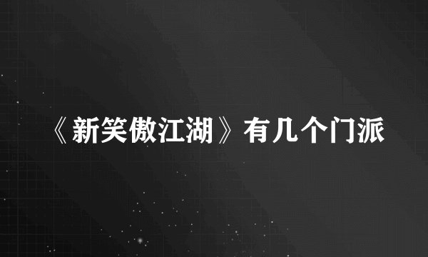 《新笑傲江湖》有几个门派