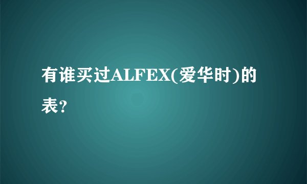 有谁买过ALFEX(爱华时)的表？