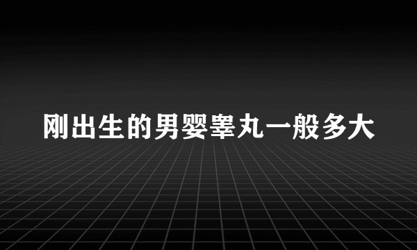 刚出生的男婴睾丸一般多大