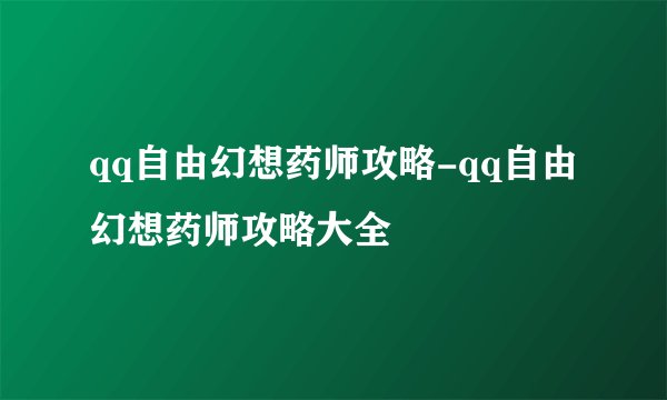 qq自由幻想药师攻略-qq自由幻想药师攻略大全
